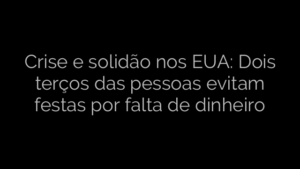 ​Crise e solidão nos EUA: Dois terços das pessoas evitam festas por falta de dinheiro 